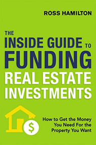The Inside Guide to Funding Real Estate Investments (How to Get the Money You Need for the Property You Want) by Ross Hamilton, 9780814438855