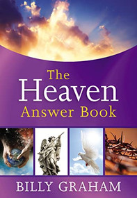The Heaven Answer Book (Understanding Eternity (Answers to Over 100 of Your Pressing Questions about Eternal Life, Salvation, and Life After Death)) by Billy Graham, 9781400319381