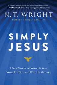 Simply Jesus (A New Vision of Who He Was, What He Did, and Why He Matters) - 9780062084408 by N. T. Wright, 9780062084408