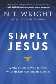 Simply Jesus (A New Vision of Who He Was, What He Did, and Why He Matters) - 9780062084408 by N. T. Wright, 9780062084408