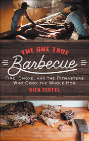 The One True Barbecue (Fire, Smoke, and the Pitmasters Who Cook the Whole Hog) by Rien Fertel, 9781476793986
