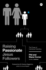 Raising Passionate Jesus Followers (The Power of Intentional Parenting) by Phil Comer, Diane Comer, Dr. Emerson Eggerichs, author of Love and Respect, 9780310347774