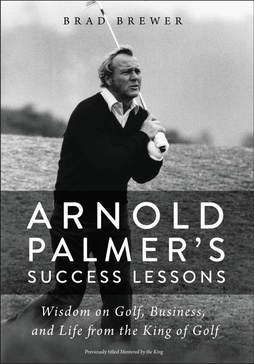 Arnold Palmer's Success Lessons (Wisdom on Golf, Business, and Life from the King of Golf) by Brad Brewer, 9780310352600