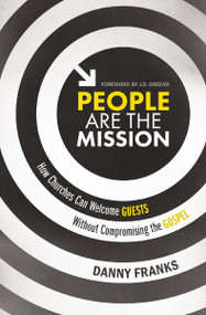 People Are the Mission (How Churches Can Welcome Guests Without Compromising the Gospel) by Danny Franks, J.D. Greear, 9780310538677