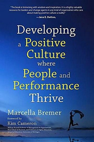 Developing a Positive Culture Where People and Performance Thrive by Marcella Bremer, 9781628654400