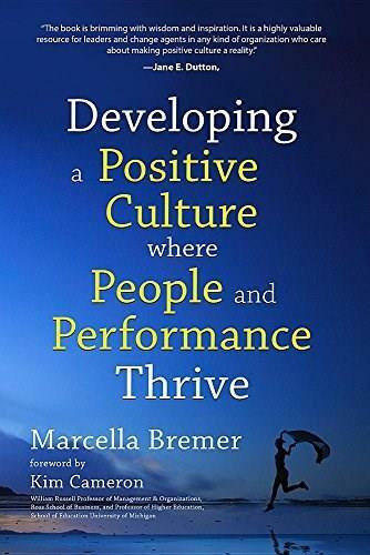 Developing a Positive Culture Where People and Performance Thrive by Marcella Bremer, 9781628654400