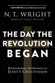 The Day the Revolution Began (Reconsidering the Meaning of Jesus's Crucifixion) - 9780062334398 by N. T. Wright, 9780062334398