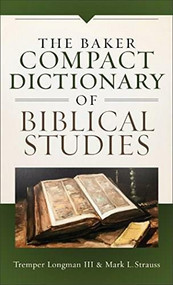 The Baker Compact Dictionary of Biblical Studies by Tremper Longman III, Mark L. Strauss, 9780801019074