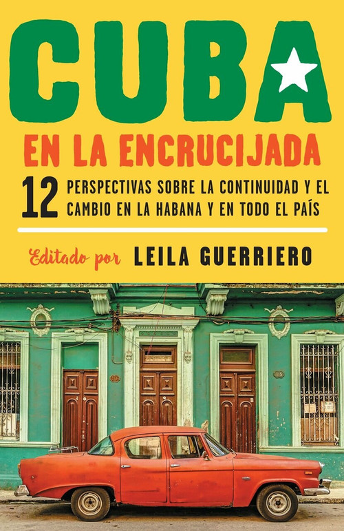 Cuba en la encrucijada (12 perspectivas sobre la continuidad y el cambio en la habana y en todo el país) by Leila Guerriero, 9780525563228