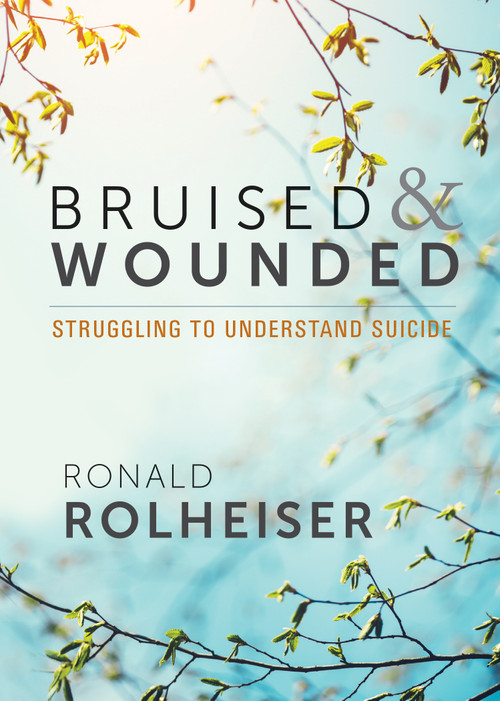 Bruised and Wounded (Struggling to Understand Suicide) by Ronald Rolheiser, 9781640600843