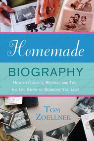 Homemade Biography (How to Collect, Record, and Tell the Life Story of Someone You Love) by Tom Zoellner, 9780312348311