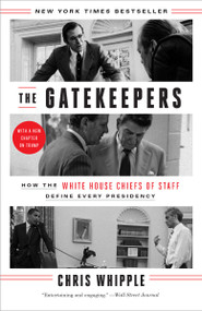 The Gatekeepers (How the White House Chiefs of Staff Define Every Presidency) - 9780804138260 by Chris Whipple, 9780804138260