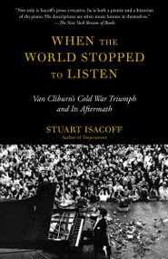 When the World Stopped to Listen (Van Cliburn's Cold War Triumph, and Its Aftermath) by Stuart Isacoff, 9780804170239