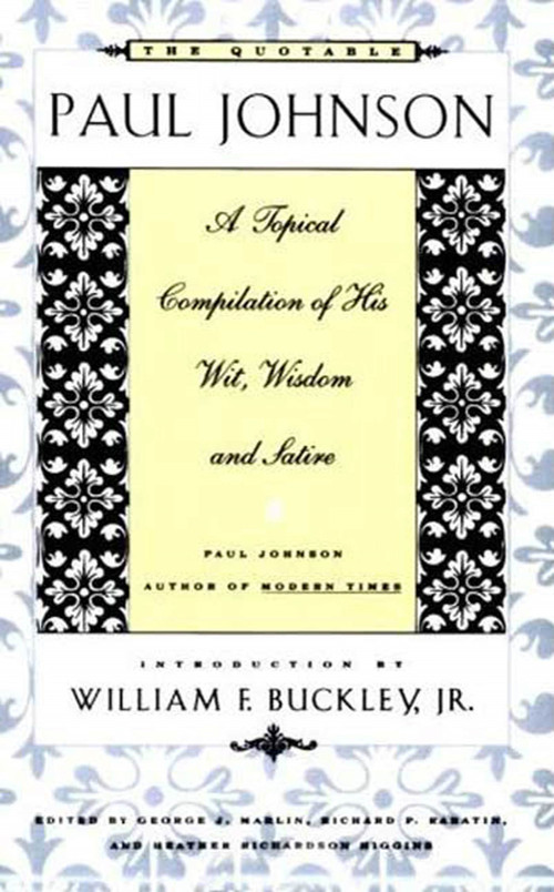 The Quotable Paul Johnson (A Topical Compilation of His Wit, Wisdom and Satire) by George J. Marlin, Richard P. Rabatin, Heather S. Richardson, 9780374524234