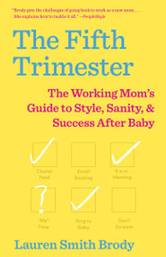 The Fifth Trimester (The Working Mom's Guide to Style, Sanity, and Success After Baby) by Lauren Smith Brody, 9781101971888
