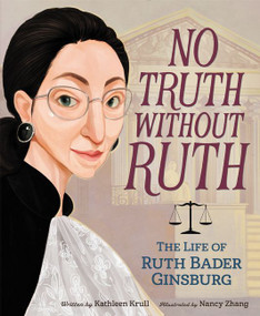 No Truth Without Ruth: The Life of Ruth Bader Ginsburg by Kathleen Krull, Nancy Zhang, 9780062560117