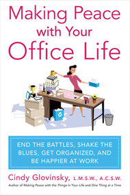 Making Peace with Your Office Life (End the Battles, Shake the Blues, Get Organized, and Be Happier at Work) by Cindy Glovinsky, 9780312576028