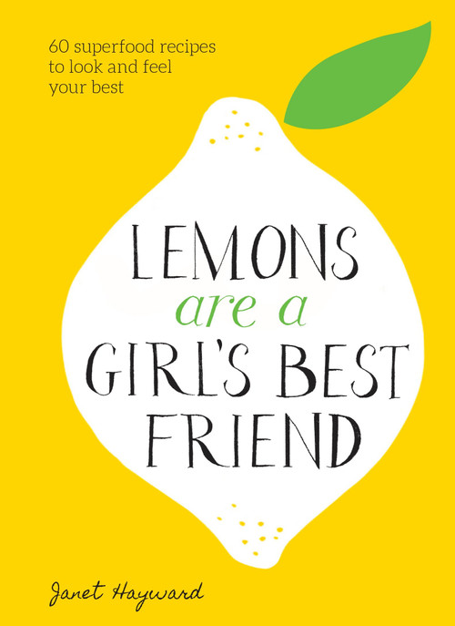 Lemons Are a Girl's Best Friend (60 Superfood Recipes to Look and Feel Your Best: A Cookbook) by Janet Hayward, 9781524763053