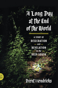 A Long Day at the End of the World (A Story of Desecration and Revelation in the Deep South) by Brent Hendricks, 9780374146863