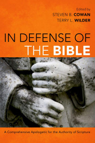 In Defense of the Bible (A Comprehensive Apologetic for the Authority of Scripture) by Steven B. Cowan, Terry L. Wilder, 9781433676789