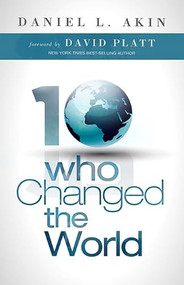 Ten Who Changed the World by Dr. Daniel L. Akin, David Platt, 9781433673078