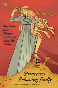 Princesses Behaving Badly (Real Stories from History Without the Fairy-Tale Endings) by Linda Rodriguez McRobbie, 9781683690252