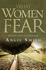 What Women Fear (Walking in Faith that Transforms) by Angie Smith, 9780805464290