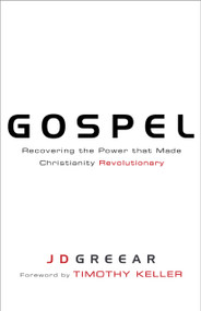Gospel (Recovering the Power that Made Christianity Revolutionary) by J.D. Greear, Timothy Keller, 9781433673122