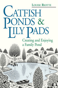 Catfish Ponds & Lily Pads (Creating and Enjoying a Family Pond) by Louise Riotte, 9780882669496