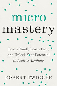 Micromastery (Learn Small, Learn Fast, and Unlock Your Potential to Achieve Anything) by Robert Twigger, 9780143132325