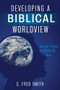 Developing a Biblical Worldview (Seeing Things God's Way) by C. Fred Smith, 9781433674464