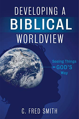 Developing a Biblical Worldview (Seeing Things God's Way) by C. Fred Smith, 9781433674464