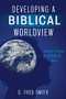 Developing a Biblical Worldview (Seeing Things God's Way) by C. Fred Smith, 9781433674464