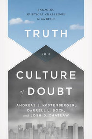 Truth in a Culture of Doubt (Engaging Skeptical Challenges to the Bible) by Andreas J. Köstenberger, Darrell L. Bock, Joshua D. Chatraw, 9781433684043