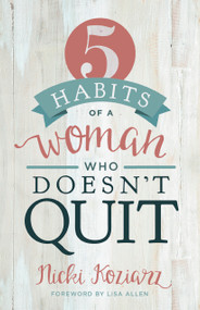 5 Habits of a Woman Who Doesn't Quit by Nicki Koziarz, 9781433690105