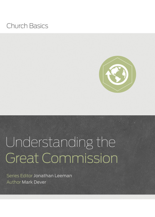 Understanding the Great Commission by Jonathan Leeman, Mark Dever, 9781433688942