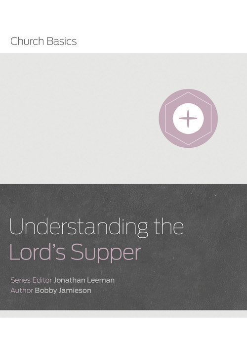 Understanding The Lord's Supper by Jonathan Leeman, Bobby Jamison, 9781433688959