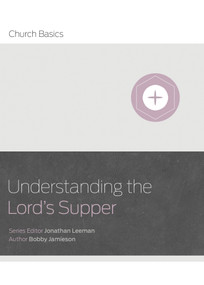 Understanding The Lord's Supper by Jonathan Leeman, Bobby Jamison, 9781433688959