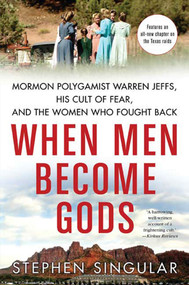 When Men Become Gods (Mormon Polygamist Warren Jeffs, His Cult of Fear, and the Women Who Fought Back) by Stephen Singular, 9780312564995