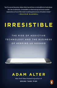 Irresistible (The Rise of Addictive Technology and the Business of Keeping Us Hooked) - 9780735222847 by Adam Alter, 9780735222847