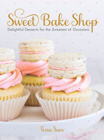 Sweet Bake Shop (Delightful Desserts for the Sweetest of Occasions: A Baking Book) by Tessa Sam, 9780735232914