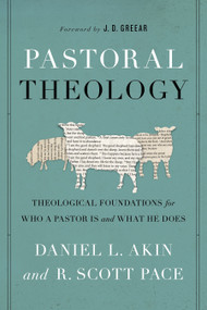 Pastoral Theology (Theological Foundations for Who a Pastor is and What He Does) by Dr. Daniel L. Akin, Dr. R. Scott Pace, 9781433685781