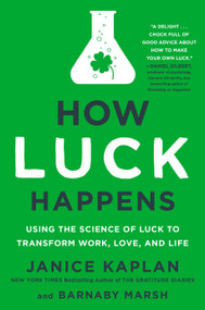 How Luck Happens (Using the Science of Luck to Transform Work, Love, and Life) by Janice Kaplan, Barnaby Marsh, 9781101986394