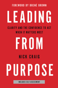 Leading from Purpose (Clarity and the Confidence to Act When It Matters Most) by Nick Craig, 9780316416245
