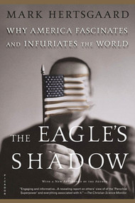 The Eagle's Shadow (Why America Fascinates and Infuriates the World) by Mark Hertsgaard, 9780312422509