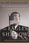 The Eagle's Shadow (Why America Fascinates and Infuriates the World) by Mark Hertsgaard, 9780312422509