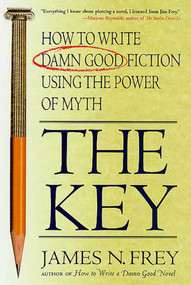 The Key (How to Write Damn Good Fiction Using the Power of Myth) by James N. Frey, 9780312300524