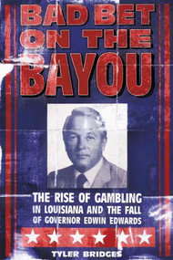 Bad Bet on the Bayou (The Rise and Fall of Gambling in Louisiana and the Fate of Governor Edwin Edwards) by Tyler Bridges, 9780374528546