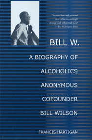 Bill W. (A Biography of Alcoholics Anonymous Cofounder Bill Wilson) by Francis Hartigan, 9780312283919