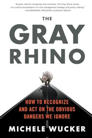 The Gray Rhino (How to Recognize and Act on the Obvious Dangers We Ignore) - 9781250180285 by Michele Wucker, 9781250180285